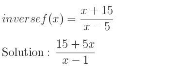 The inverse of f(x)=(x+15)/(x-5) is (15+5x)/(x-1)